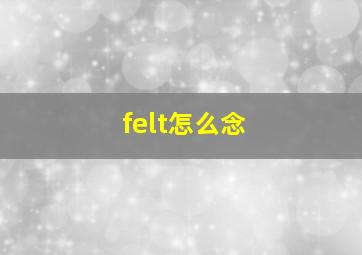 felt怎么念