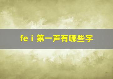 feⅰ第一声有哪些字