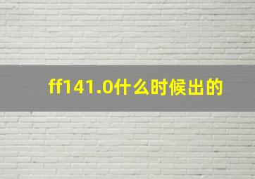 ff141.0什么时候出的