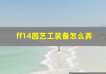 ff14园艺工装备怎么弄