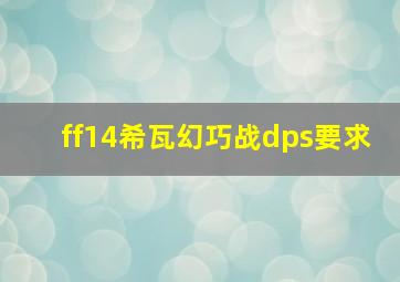 ff14希瓦幻巧战dps要求