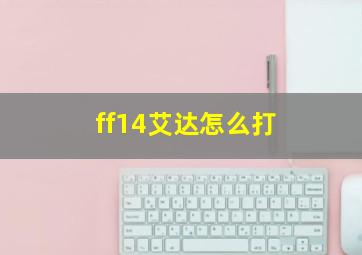 ff14艾达怎么打