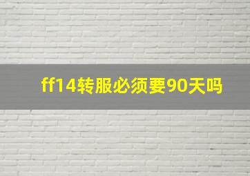 ff14转服必须要90天吗