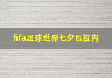 fifa足球世界七夕瓦拉内