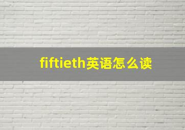 fiftieth英语怎么读