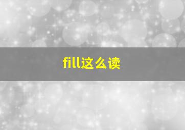 fill这么读