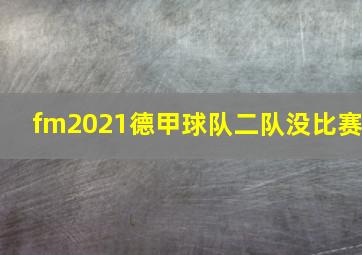 fm2021德甲球队二队没比赛