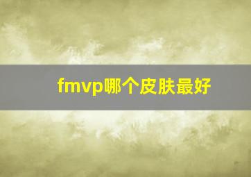 fmvp哪个皮肤最好