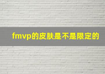 fmvp的皮肤是不是限定的