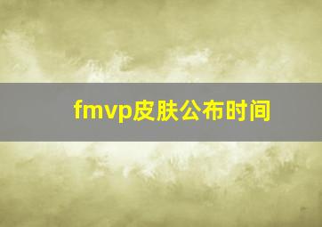 fmvp皮肤公布时间