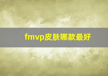 fmvp皮肤哪款最好