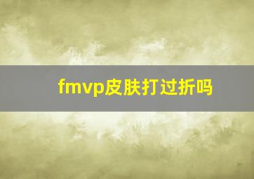 fmvp皮肤打过折吗