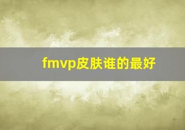 fmvp皮肤谁的最好