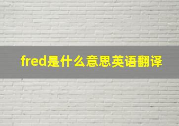 fred是什么意思英语翻译