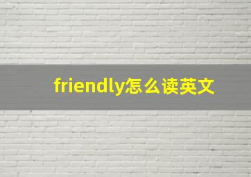 friendly怎么读英文