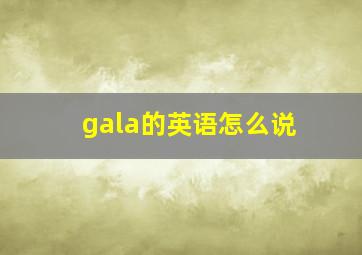 gala的英语怎么说