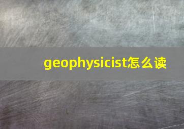 geophysicist怎么读