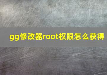 gg修改器root权限怎么获得