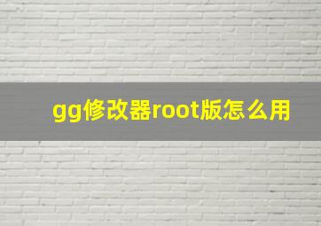 gg修改器root版怎么用