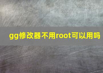 gg修改器不用root可以用吗