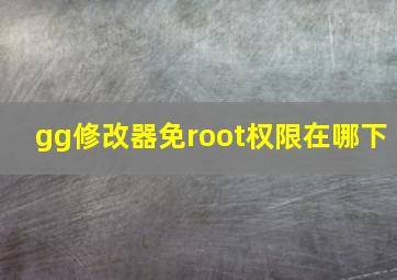 gg修改器免root权限在哪下