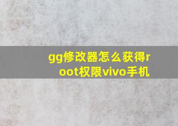 gg修改器怎么获得root权限vivo手机