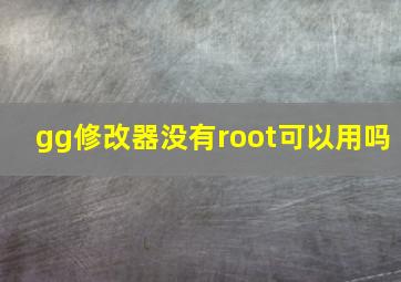 gg修改器没有root可以用吗