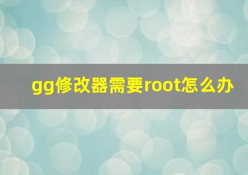 gg修改器需要root怎么办