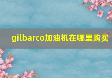 gilbarco加油机在哪里购买