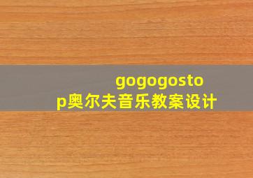 gogogostop奥尔夫音乐教案设计