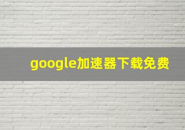 google加速器下载免费