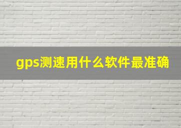 gps测速用什么软件最准确