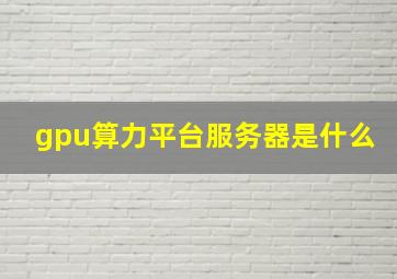 gpu算力平台服务器是什么