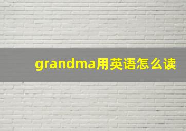 grandma用英语怎么读