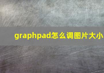 graphpad怎么调图片大小