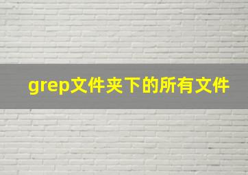 grep文件夹下的所有文件