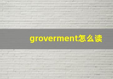 groverment怎么读