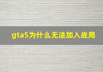 gta5为什么无法加入战局