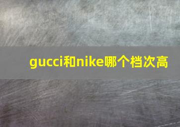 gucci和nike哪个档次高