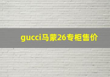 gucci马蒙26专柜售价