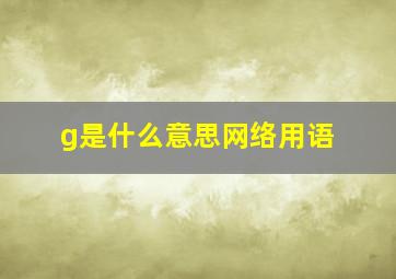 g是什么意思网络用语