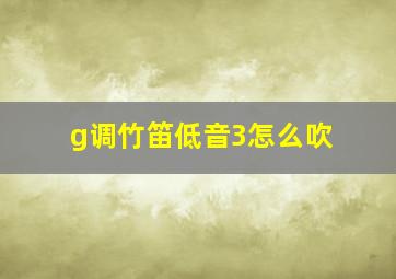 g调竹笛低音3怎么吹