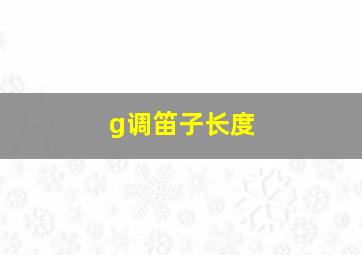 g调笛子长度