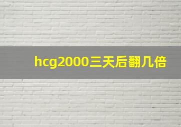 hcg2000三天后翻几倍