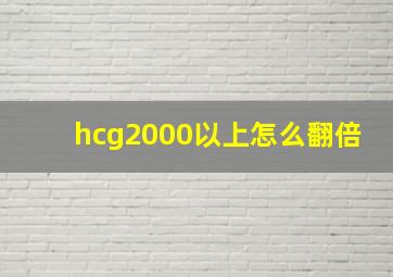 hcg2000以上怎么翻倍