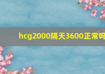 hcg2000隔天3600正常吗