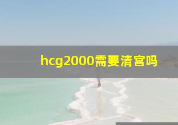 hcg2000需要清宫吗