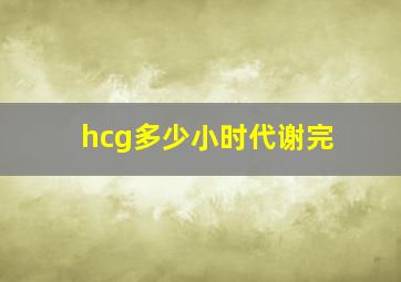 hcg多少小时代谢完