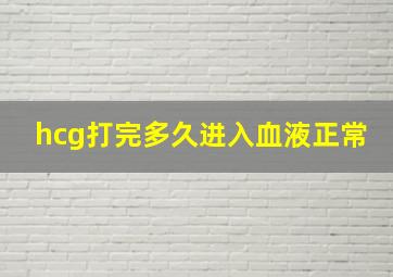 hcg打完多久进入血液正常