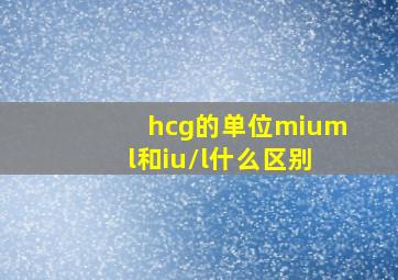 hcg的单位miuml和iu/l什么区别